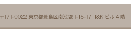 〒171-0022東京都豊島区南池袋1-18-17  I&Kビル4階